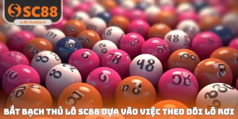 Bắt bạch thủ lô SC88 dựa vào việc theo dõi lô rơi