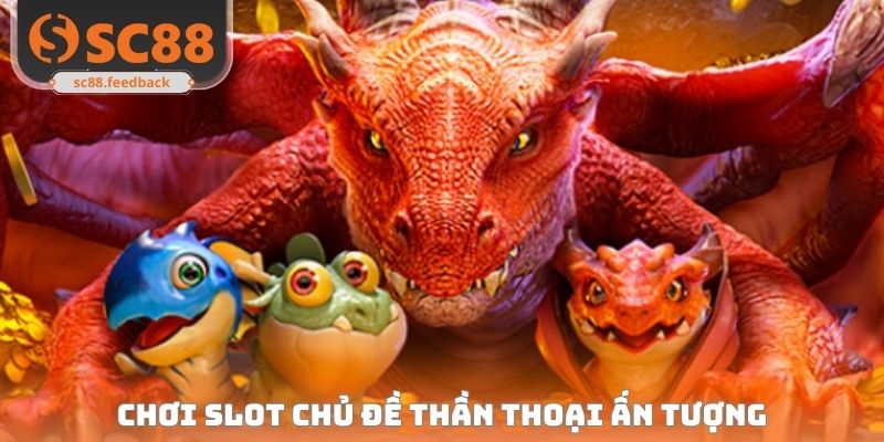 Chơi slot chủ đề thần thọai ấn tượng