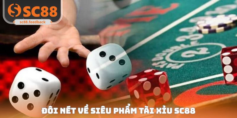 Đôi nét về siêu phẩm Tài xỉu SC88