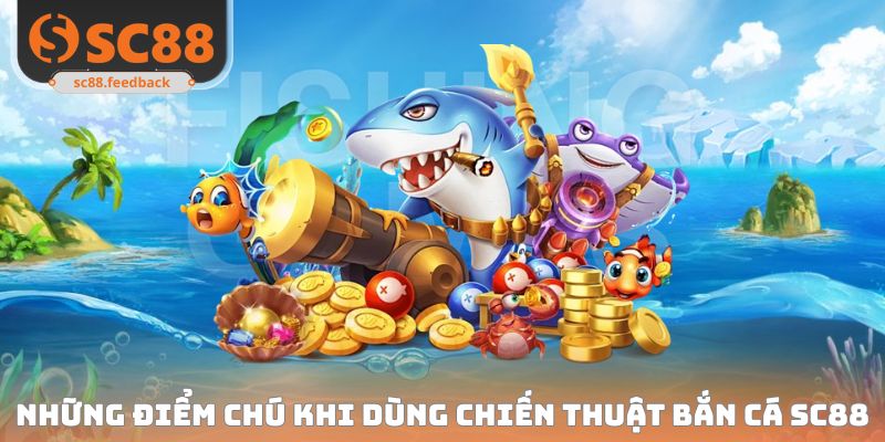 Những điểm chú khi dùng chiến thuật bắn cá SC88